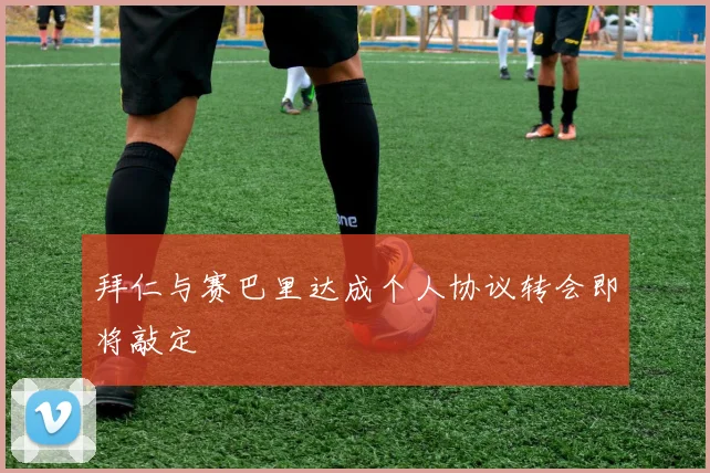 拜仁与赛巴里达成个人协议转会即将敲定